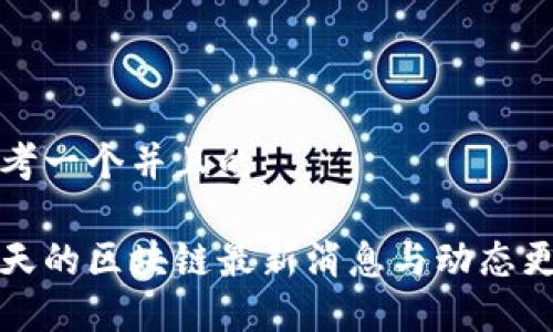 思考一个并且的

今天的区块链最新消息与动态更新