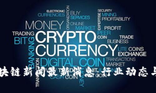 大洋链区块链新闻最新消息：行业动态与趋势分析