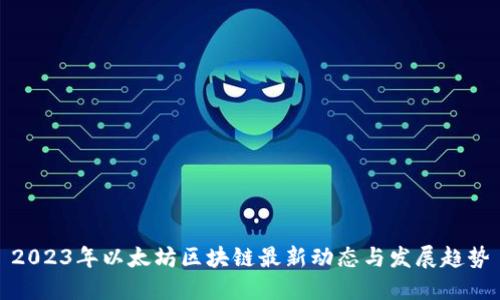2023年以太坊区块链最新动态与发展趋势