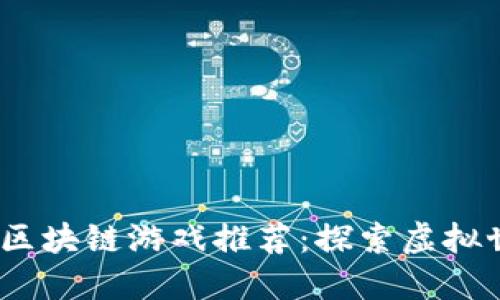 2023年最新区块链游戏推荐：探索虚拟世界的新机遇