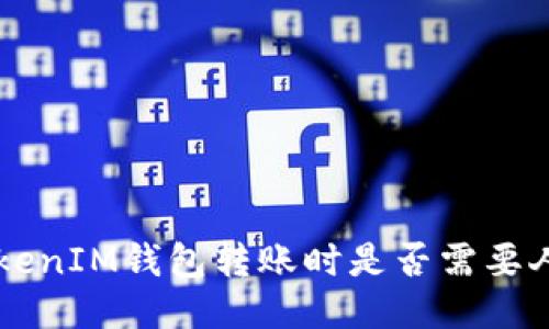 TokenTokenIM钱包转账时是否需要人脸识别？