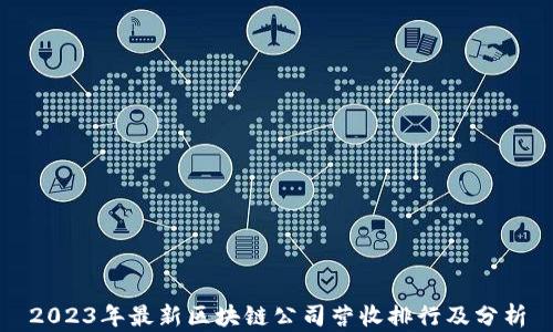 
2023年最新区块链公司营收排行及分析
