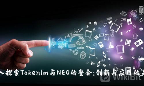深入探索Tokenim与NEO的整合：创新与应用的未来
