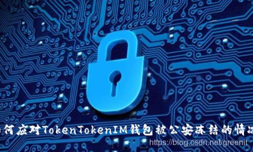 如何应对TokenTokenIM钱包被公安冻结的情况?