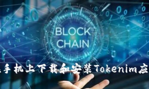 如何在手机上下载和安装Tokenim应用程序