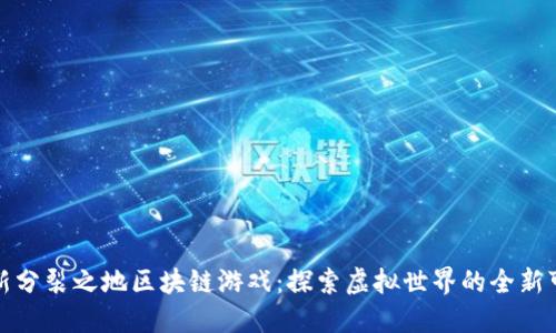最新分裂之地区块链游戏：探索虚拟世界的全新可能
