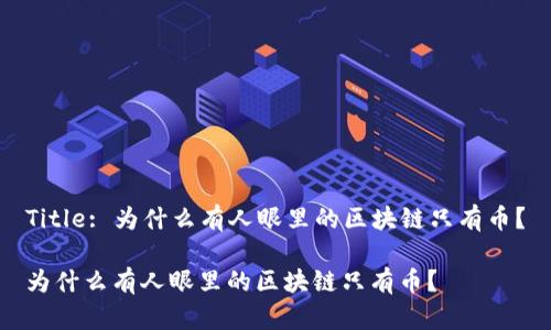 Title: 为什么有人眼里的区块链只有币？

为什么有人眼里的区块链只有币？