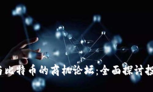  揭秘区块链与比特币的商机论坛：全面探讨投资与未来趋势