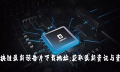 区块链最新预告片下载地址：获取最新资讯与资