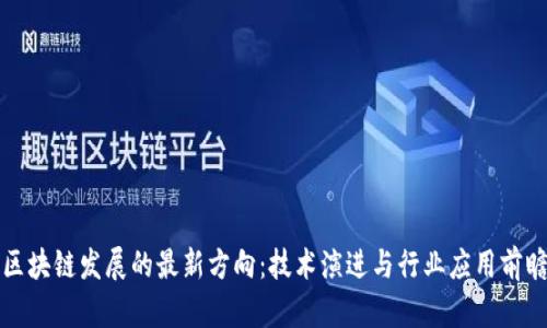 区块链发展的最新方向：技术演进与行业应用前瞻