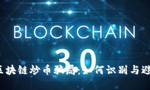  揭秘链游区块链炒币骗局：如何识别与避免投资陷阱