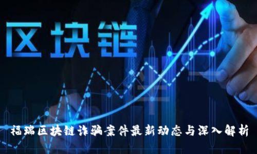福瑞区块链诈骗案件最新动态与深入解析