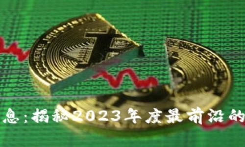 区块链工场最新消息：揭秘2023年度最前沿的区块链项目和趋势