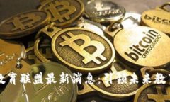 区块链教育联盟最新消息：引领未来教育新趋势