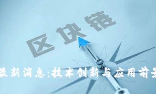 中行区块链最新消息：技术创新与应用前景的深度解读