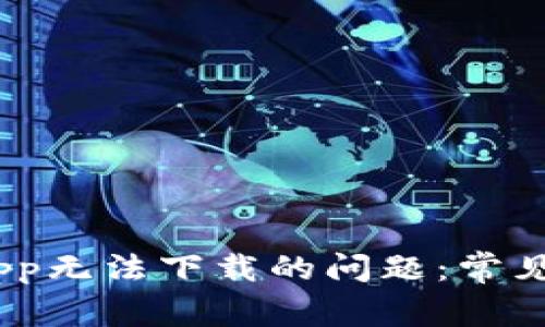 解决Tokenim App无法下载的问题:常见原因与解决方案