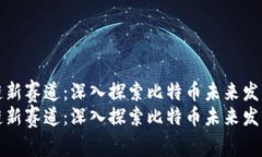 区块链新赛道：深入探索比特币未来发展趋势区