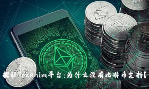 探秘Tokenim平台:为什么没有比特币支持?
