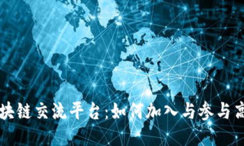 币圈区块链交流平台:如何加入与参与高效讨论