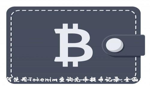 如何使用Tokenim查询充币提币记录:全面指南