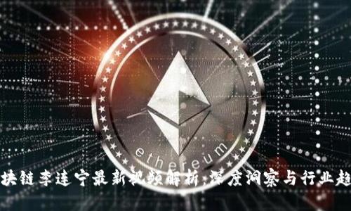 区块链李连宁最新视频解析:深度洞察与行业趋势