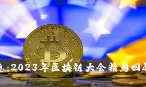 Pi币最新信息:2023年区块链大会精彩回顾及未来展望