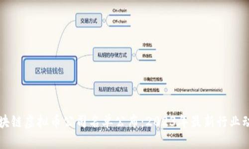 区块链虚拟币公司名单公布:2023年最新行业动态