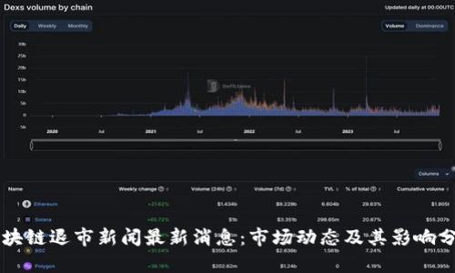 区块链退市新闻最新消息：市场动态及其影响分析