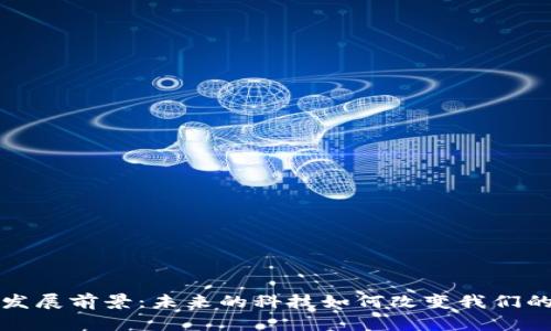 区块链最新发展前景：未来的科技如何改变我们的生活与经济