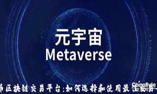 
龙币区块链交易平台：如何选择和使用最佳交易平台