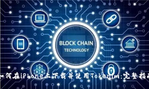 如何在iPhone上下载并使用Tokenim：完整指南