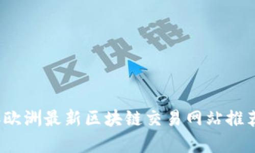 2023年欧洲最新区块链交易网站推荐与分析