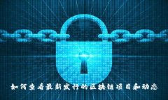 如何查看最新发行的区块链项目和动态