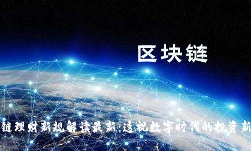 区块链理财新规解读最新:透视数字时代的投资新机遇