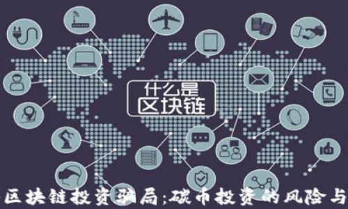 揭秘区块链投资骗局:碳币投资的风险与真相