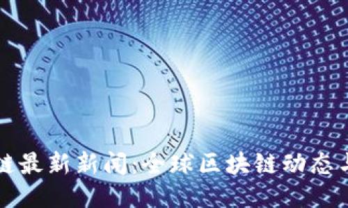 与关键词

壹叔区块链最新新闻：全球区块链动态与趋势分析