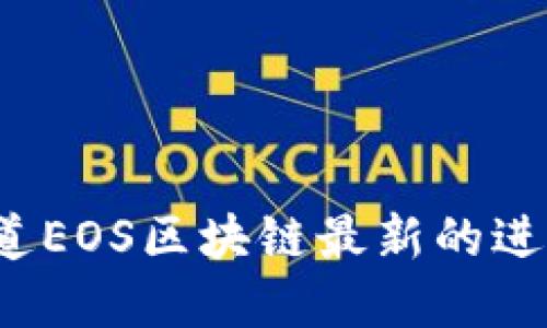 你知道EOS区块链最新的进展吗？