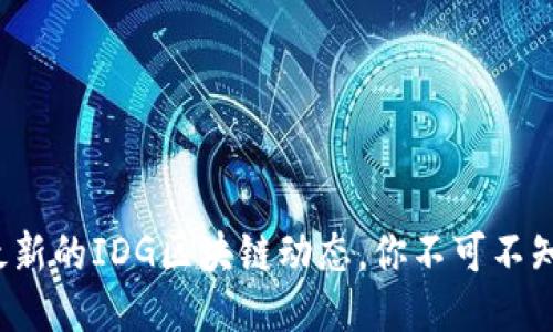 最新的IDG区块链动态,你不可不知!