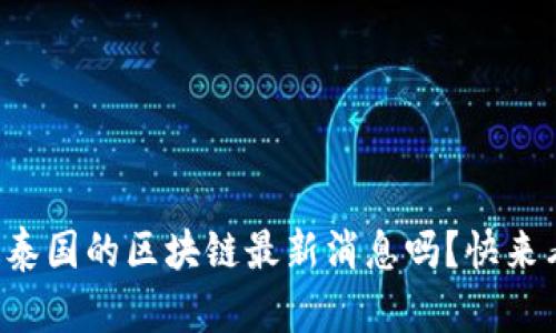 你知道泰国的区块链最新消息吗？快来看看吧！