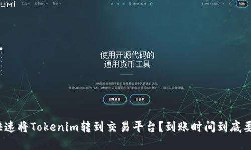 如何快速将Tokenim转到交易平台？到账时间到底要多久？