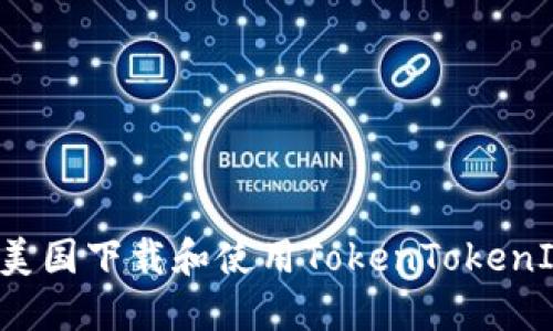 怎么在美国下载和使用TokenTokenIM钱包？