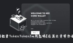 想知道如何投资TokenTokenIm钱包吗？这篇文章带你