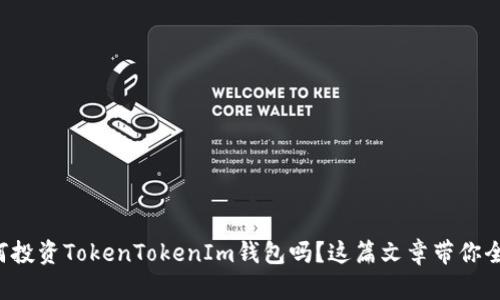 想知道如何投资TokenTokenIm钱包吗？这篇文章带你全方位了解！