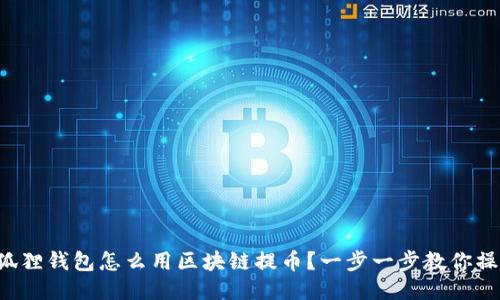 小狐狸钱包怎么用区块链提币？一步一步教你操作！