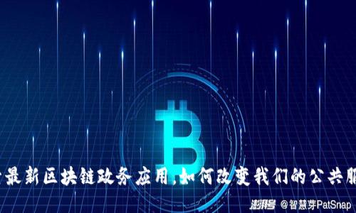 探索最新区块链政务应用，如何改变我们的公共服务？