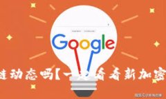 你知道最新的区块链动态吗？一起看看新加密区