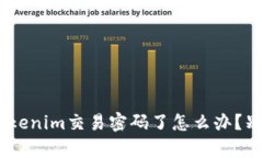 verters哦不！忘记Tokenim交易密码了怎么办？别慌，