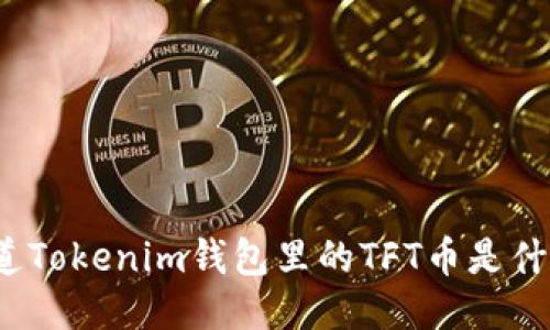 你知道Tokenim钱包里的TFT币是什么吗？