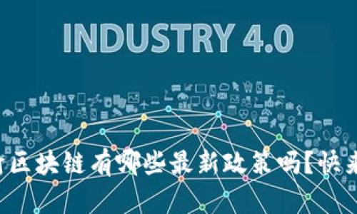 你知道川渝区块链有哪些最新政策吗？快来了解一下！