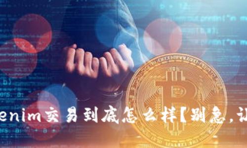 想知道Tokenim交易到底怎么样？别急，让我告诉你！